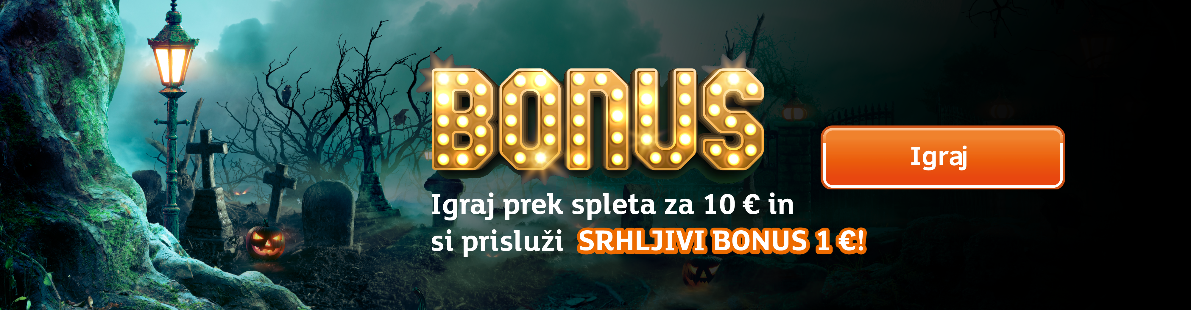 Bonus. Igraj prek spleta za 10 € in si prisluži Srhljivi bonus 1€. Igraj.