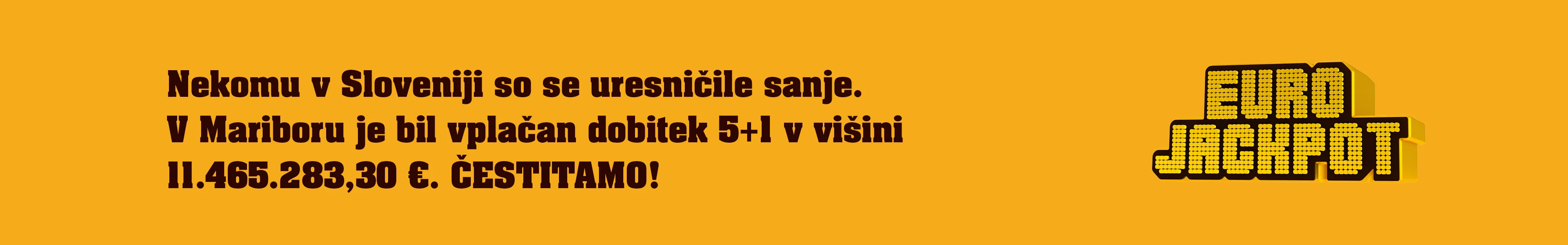 Nekomu v Sloveniji so se uresničile sanje. V Mariboru je bil vplačan dobitek 5+1 v višini 11.465.283,30 €. Čestitamo!