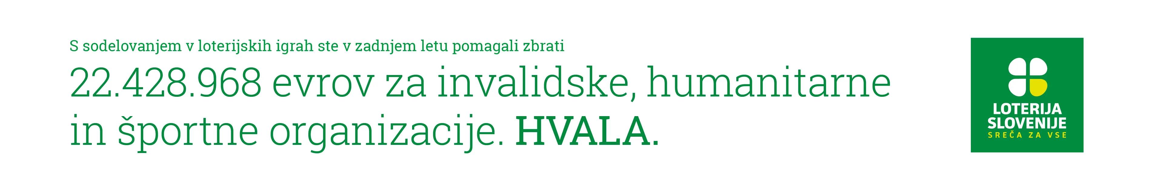 S sodelovanjem v loterijskih igrah ste v zadnjem letu pomagali zbrati 22.428.968 evrov za invalidske, humanitarne in športne organizacije. HVALA.