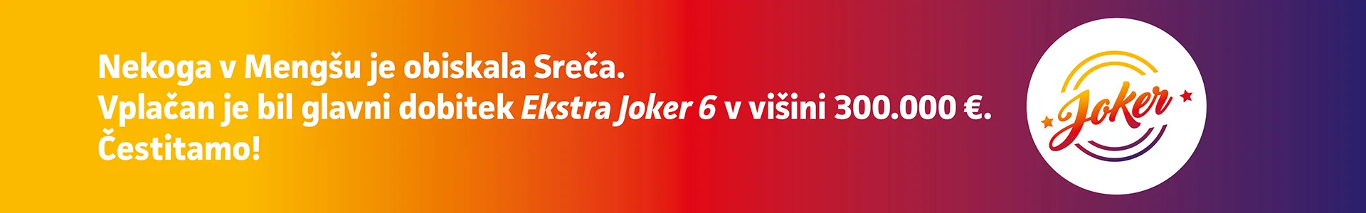 Nekoga v Menšu je obiskala Sreča. Vplačan je bil glavni dobitek Ekstra Joker 6 v višini 300.000 €.